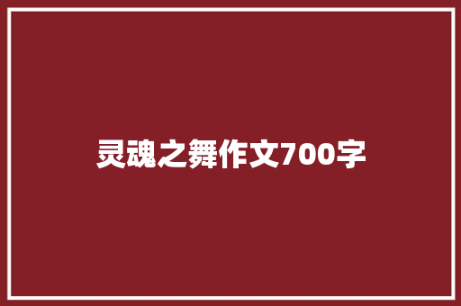 灵魂之舞作文700字 报告写作