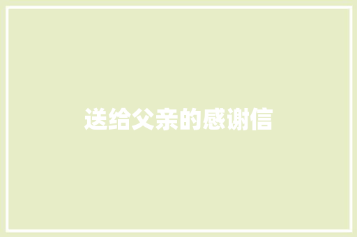 送给父亲的感谢信 范文赏析
