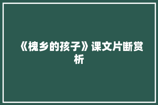 《槐乡的孩子》课文片断赏析 写作素材
