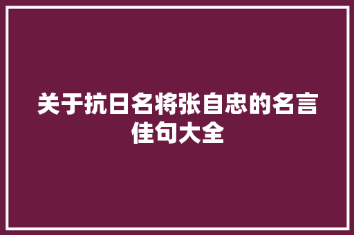 关于抗日名将张自忠的名言佳句大全 范文赏析