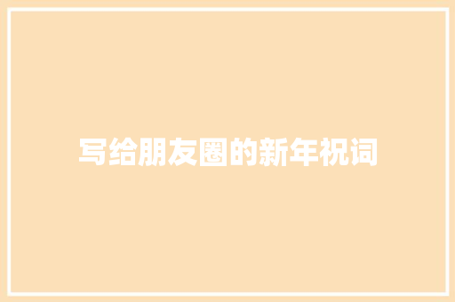 写给朋友圈的新年祝词 写作技巧