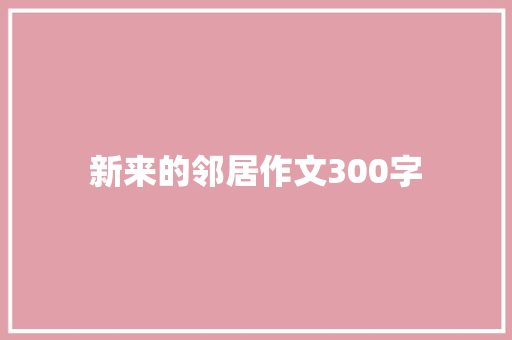 新来的邻居作文300字 诗歌创作