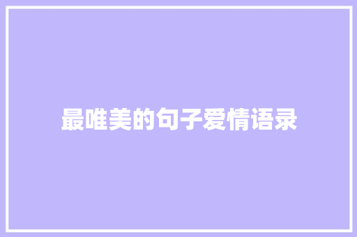 最唯美的句子爱情语录 范文赏析