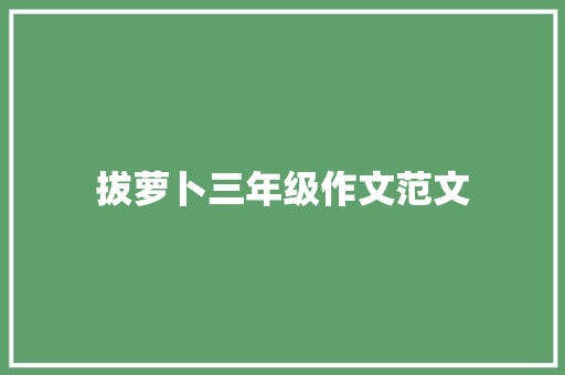 拔萝卜三年级作文范文 写作技巧