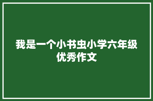 我是一个小书虫小学六年级优秀作文