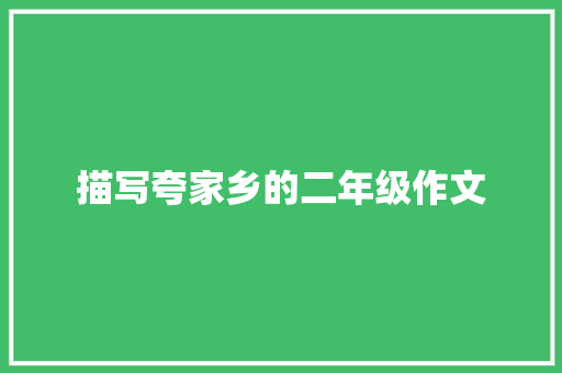 描写夸家乡的二年级作文 报告写作
