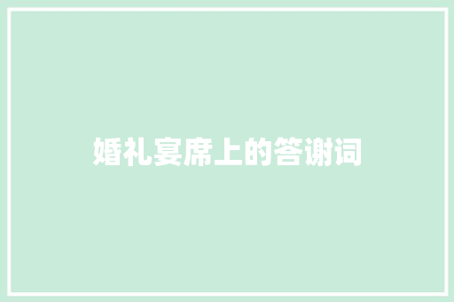 婚礼宴席上的答谢词 报告写作