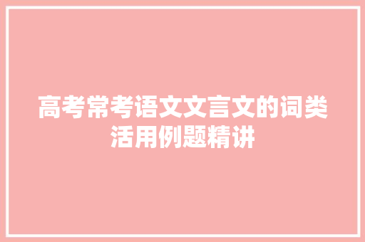 高考常考语文文言文的词类活用例题精讲 写作素材