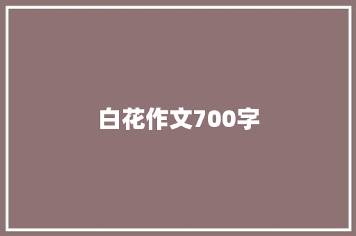 白花作文700字 写作素材