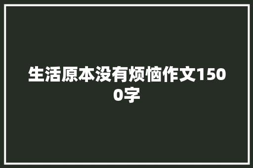 生活原本没有烦恼作文1500字 商业文案