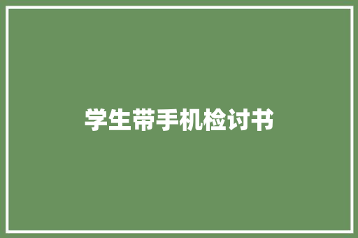 学生带手机检讨书 范文赏析