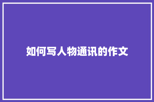 如何写人物通讯的作文 词汇积累