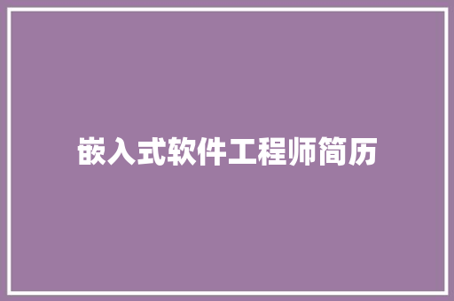 嵌入式软件工程师简历 报告写作