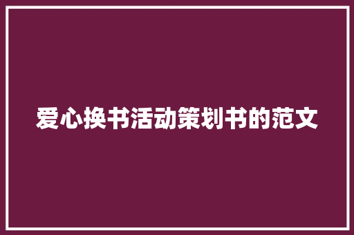 爱心换书活动策划书的范文 写作技巧