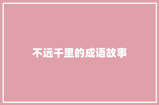 不远千里的成语故事 简历模板