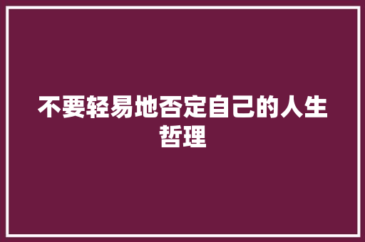 不要轻易地否定自己的人生哲理 范文赏析