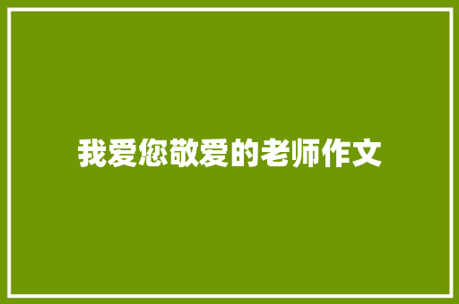 我爱您敬爱的老师作文 报告写作