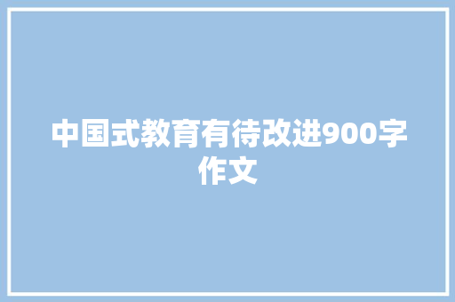 中国式教育有待改进900字作文 写作素材