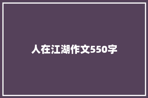人在江湖作文550字 商业文案
