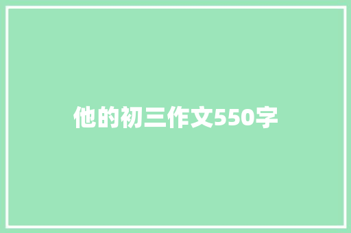 他的初三作文550字 报告写作