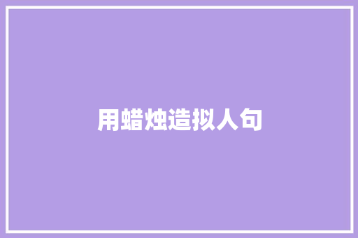 用蜡烛造拟人句 写作技巧