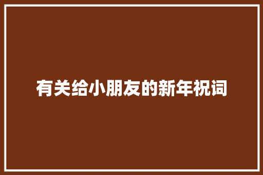 有关给小朋友的新年祝词 诗歌创作