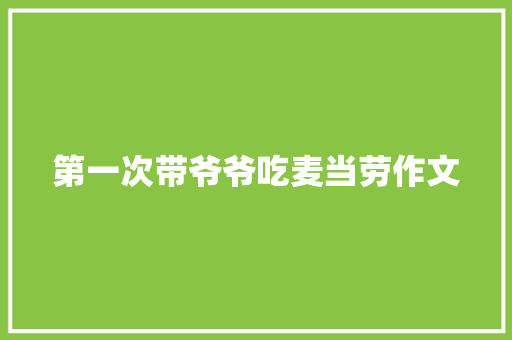 第一次带爷爷吃麦当劳作文 报告写作