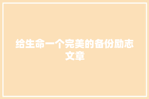 给生命一个完美的备份励志文章 写作技巧