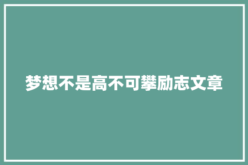 梦想不是高不可攀励志文章 商业文案