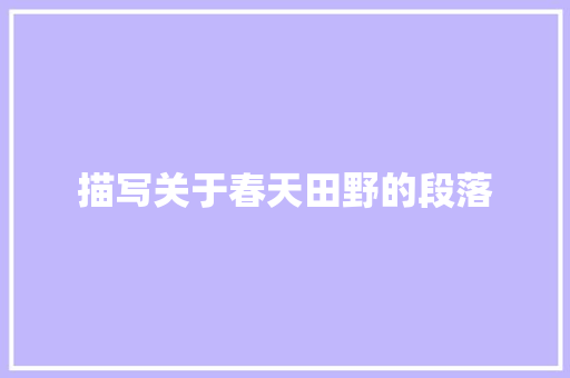 描写关于春天田野的段落 报告写作