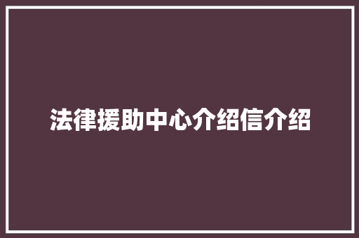法律援助中心介绍信介绍 报告写作
