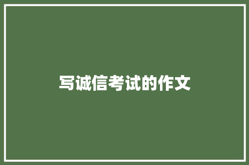 写诚信考试的作文 商业文案