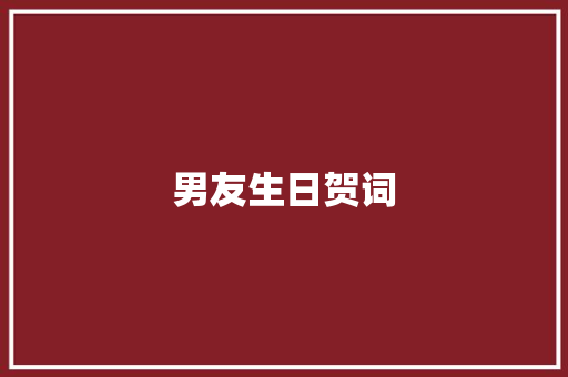 男友生日贺词 报告写作