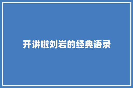 开讲啦刘岩的经典语录 范文赏析