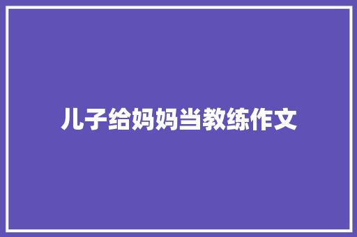 儿子给妈妈当教练作文