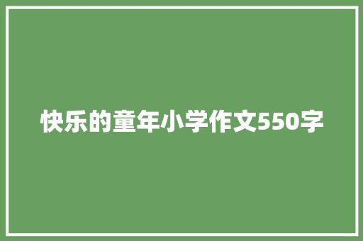 快乐的童年小学作文550字 写作技巧