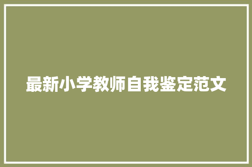 最新小学教师自我鉴定范文 写作技巧