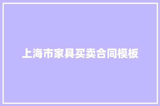上海市家具买卖合同模板 范文赏析