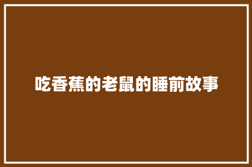 吃香蕉的老鼠的睡前故事 报告写作