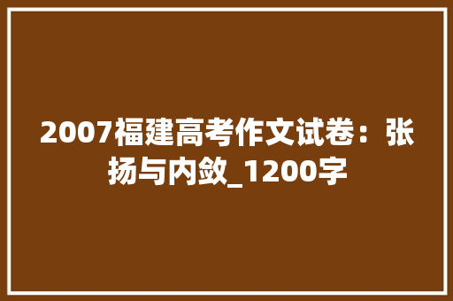 2007福建高考作文试卷：张扬与内敛_1200字 商业文案