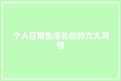 个人日常生活礼仪的六大习惯 词汇积累