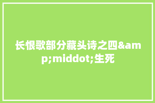 长恨歌部分藏头诗之四&middot;生死 写作技巧