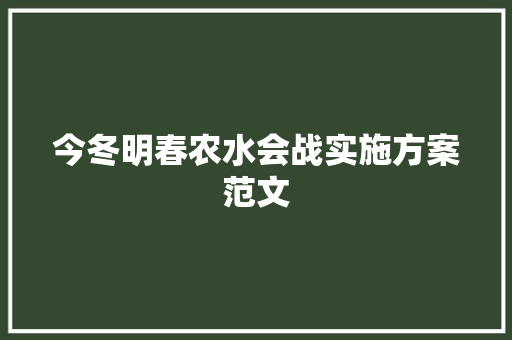 今冬明春农水会战实施方案范文 写作社区