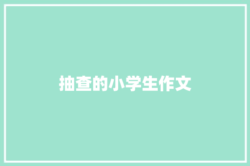抽查的小学生作文 写作素材