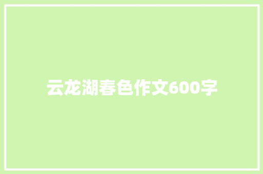 云龙湖春色作文600字 写作素材