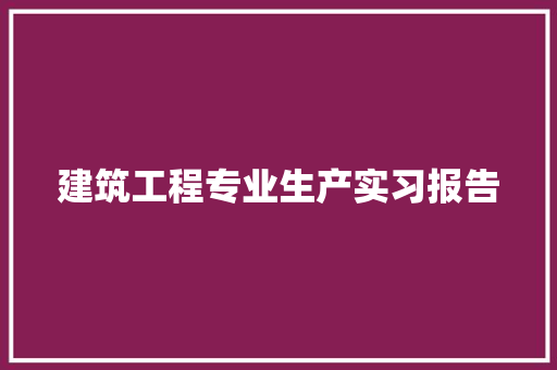建筑工程专业生产实习报告 简历模板
