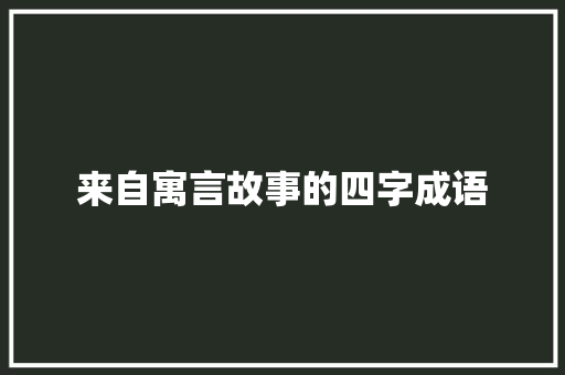 来自寓言故事的四字成语