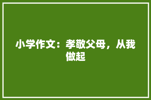 小学作文：孝敬父母，从我做起 写作素材