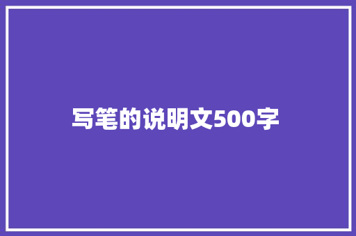 写笔的说明文500字  报告写作