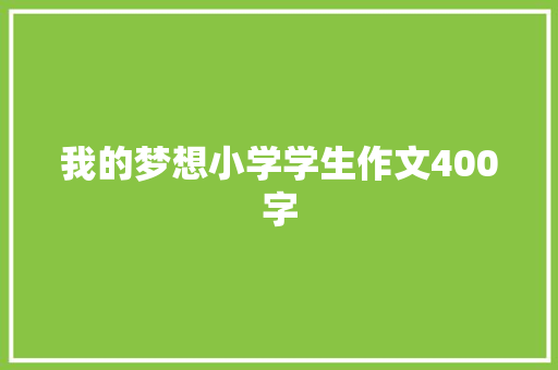 我的梦想小学学生作文400字 报告写作